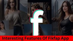 Interesting Features Of Fikfap App